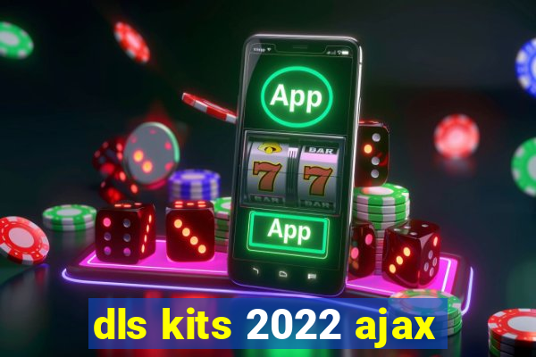 dls kits 2022 ajax